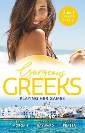 Gorgeous Greeks: Playing Her Games/Playing by the Greek's Rules/Changing Constantinou's Game/Falling for Dr Dimitriou by Jennifer Hayward, Sarah Morgan, Anne Fraser