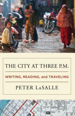 The City at Three P.M.: Writing, Reading, and Traveling by Peter Lasalle