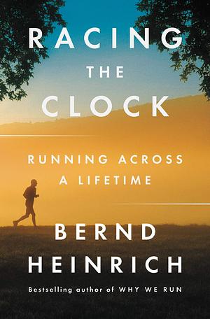 Racing the Clock: Running Across a Lifetime by Bernd Heinrich, Bernd Heinrich