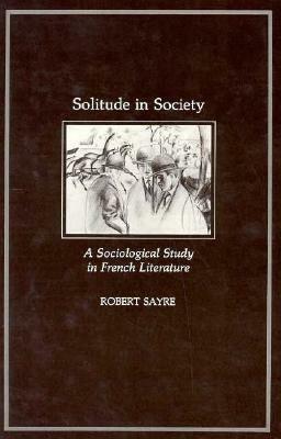 Solitude in Society: A Sociological Study in French Literature by Robert Sayre