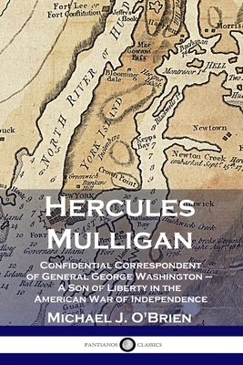 Hercules Mulligan: Confidential Correspondent of General George Washington - A Son of Liberty in the American War of Independence by Michael J. O'Brien
