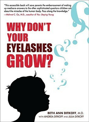 Why Don't Your Eyelashes Grow?: Curious Questions Kids Ask about the Human Body by Beth Ann Ditkoff, Julia Ditkoff, Andrea Ditkoff