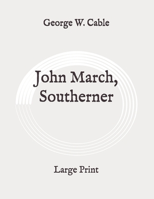 John March, Southerner: Large Print by George W. Cable