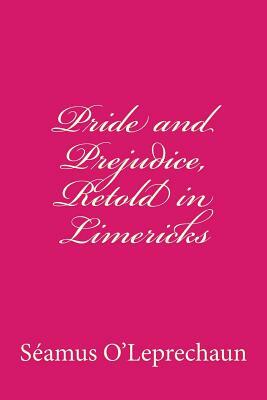 Pride and Prejudice, Retold in Limericks by Seamus O'Leprechaun