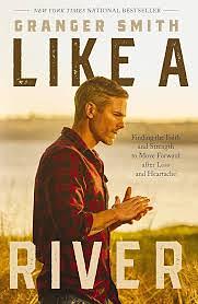 Like a River: Finding the Faith and Strength to Move Forward after Loss and Heartache by Granger Smith