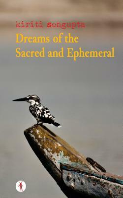 Dreams of the Sacred and Ephemeral by Kiriti Sengupta