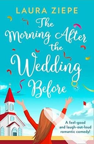 The Morning After the Wedding Before: a fantastically feel good, laugh out loud romantic comedy! by Laura Ziepe