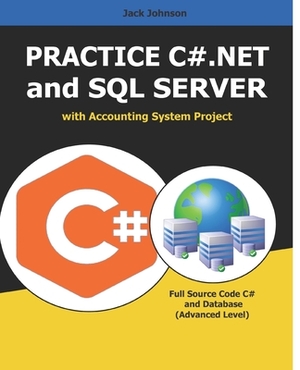 Practice C#.NET and SQL SERVER with Accounting System Project: FULL Source Code C# and Database - Advanced Level by Jack Johnson