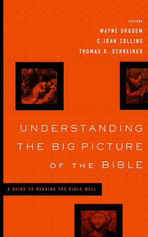 Understanding the Big Picture of the Bible: A Guide to Reading the Bible Well by Thomas R. Schreiner, Wayne A. Grudem, C. John Collins