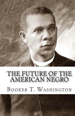 The Future Of The American Negro by Booker T. Washington