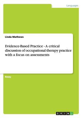 Evidence-Based Practice - A critical discussion of occupational therapy practice with a focus on assessments by Linda Mathews