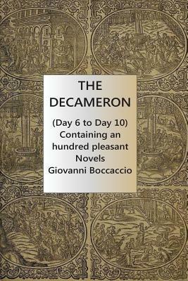 The Decameron (Day 6 to Day 10) Containing an hundred pleasant Novels by Giovanni Boccaccio