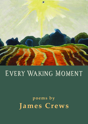 Every Waking Moment by James Crews