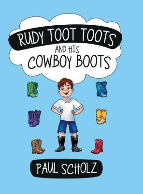 Rudy Toot Toots and His Cowboy Boots by Paul Scholz