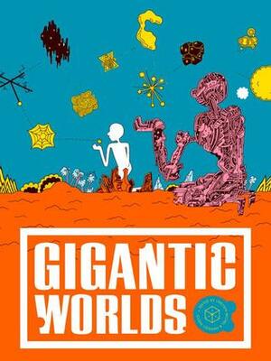 Gigantic Worlds by Adam Wilson, Blake Butler, Helen Phillips, Jedediah Beery, Ben Loory, Nadxieli Nieto, Lynne Tillman, Kyle Minor, Alissa Nutting, Lincoln Michel, Charles Yu