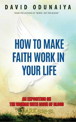 How To Make Faith Work In Your Life by David Odunaiya