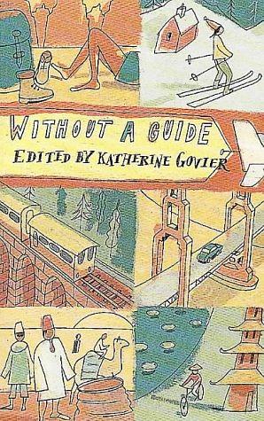 Without a Guide: Contemporary Women's Travel Adventures by Katherine Govier