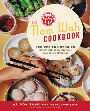 The Nom Wah Cookbook: Recipes and Stories from 100 Years at New York City's Iconic Dim Sum Restaurant by Joshua David Stein, Wilson Tang