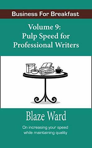 Pulp Speed for Professional Writers: Business for Breakfast, Volume 9 by Blaze Ward