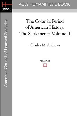 The Colonial Period of American History: The Settlements Volume II by Charles M. Andrews