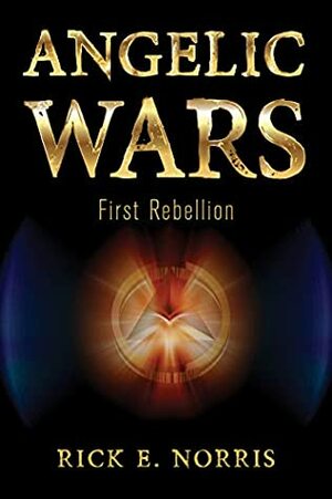 Angelic Wars: First Rebellion by Rick E. Norris