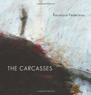 The Carcasses: A Fable by Raymond Federman