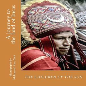 The children of the sun: A journey to the land of Incas by Mahmoud Reza Sani