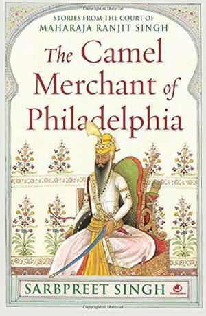 The Camel Merchant of Philadelphia by Sarbpreet Singh