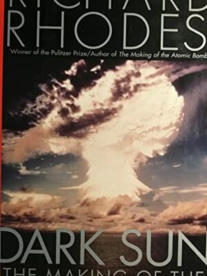 Dark Sun: The Making of the Hydrogen Bomb by Richard Rhodes