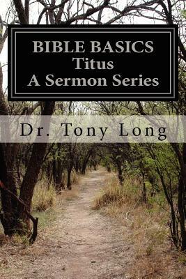 BIBLE BASICS Titus A Sermon Series by Tony Long