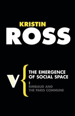 The Emergence of Social Space: Rimbaud and the Paris Commune by Kristin Ross