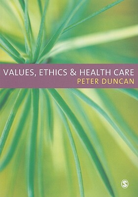 Values, Ethics and Health Care by Peter Duncan