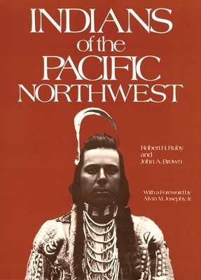 Indians of the Pacific Northwest, Volume 158: A History by John A. Brown, Robert H. Ruby