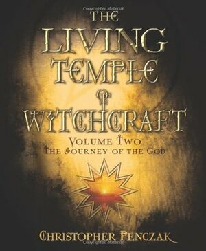 The Living Temple of Witchcraft: The Journey of the God (Temple of Witchcraft, #6; Living Temple of Witchcraft, #2) by Christopher Penczak