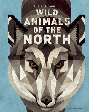 Wild Animals of the North by Dieter Braun, Jen Calleja