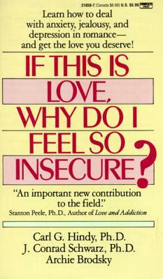 If This Is Love, Why Do I Feel So Insecure?: Learn How to Deal with Anxiety, Jealousy, and Depression in Romance--And Get the Love You Deserve! by Archie Brodsky, J. Conrad Schwartz, Carl Hindy