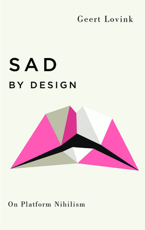 Sad by Design: On Platform Nihilism by Geert Lovink
