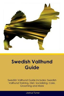 Swedish Vallhund Guide Swedish Vallhund Guide Includes: Swedish Vallhund Training, Diet, Socializing, Care, Grooming and More by Joshua Turner