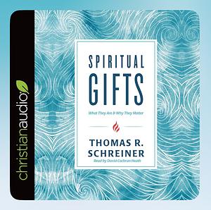 Spiritual Gifts: What They Are and Why They Matter by Thomas R. Schreiner