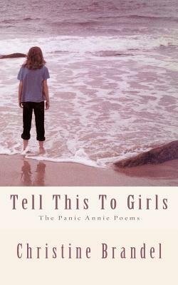 Tell This To Girls: The Panic Annie Poems by Christine Brandel