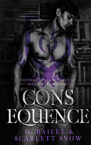 Consequence: A Dark High School Romance by G. Bailey, Scarlett Snow