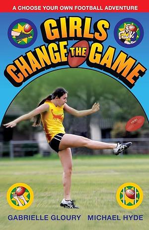 Girls Change the Game: A Choose Your Own Football Adventure by Michael Hyde, Gabrielle Gloury
