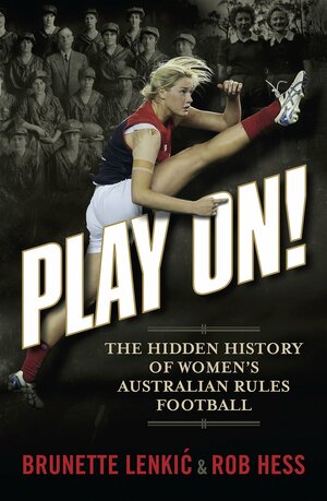 Play on! The Hidden History of Women's Australian Rules Football by Brunette Lenkić