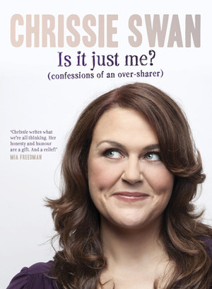 Is It Just Me?: Confessions of an Over-Sharer by Chrissie Swan