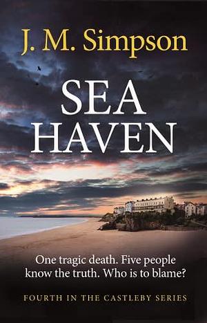 Sea Haven The next gripping crime mystery full of suspense from the author of the Castleby series. by J.M Simpson, J.M Simpson