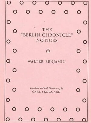 The Berlin Chronicle Notices by Carl Skoggard, Walter Benjamin