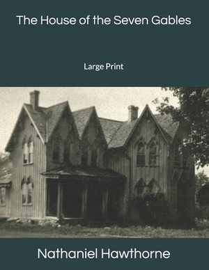 The House of the Seven Gables: Large Print by Nathaniel Hawthorne