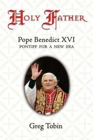 Holy Father: Pope Benedict XVI: Pontiff for a New Era by Greg Tobin