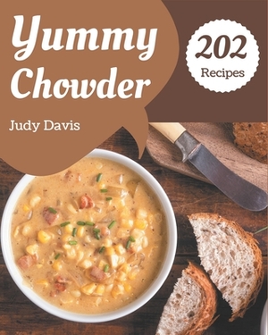 202 Yummy Chowder Recipes: Everything You Need in One Yummy Chowder Cookbook! by Judy Davis