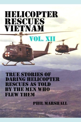 Helicopter Rescues Vietnam Volume XII by Phil Marshall